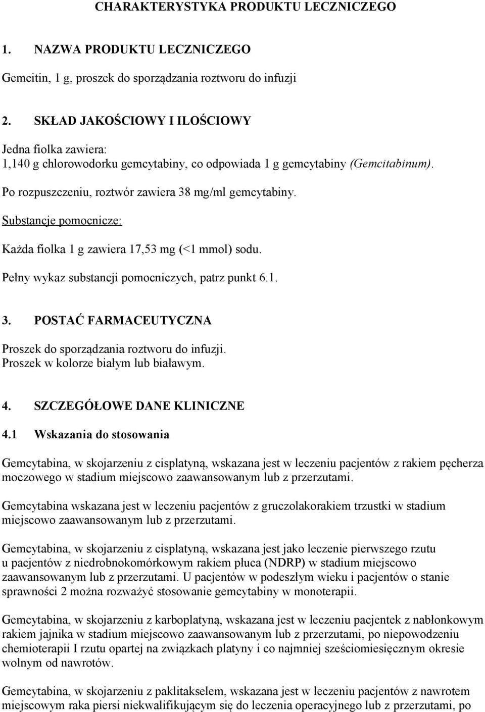 Substancje pomocnicze: Każda fiolka 1 g zawiera 17,53 mg (<1 mmol) sodu. Pełny wykaz substancji pomocniczych, patrz punkt 6.1. 3. POSTAĆ FARMACEUTYCZNA Proszek do sporządzania roztworu do infuzji.