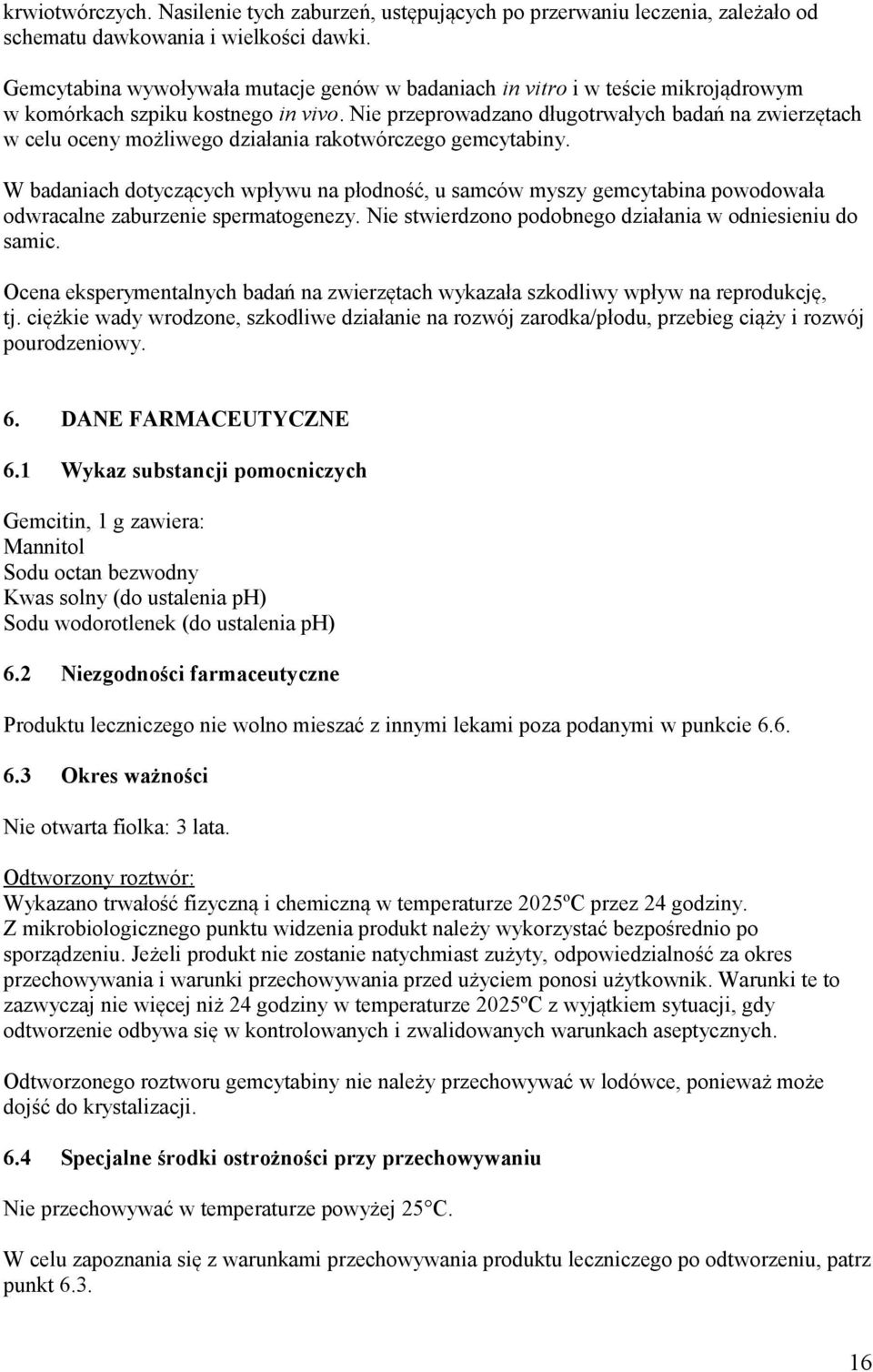 Nie przeprowadzano długotrwałych badań na zwierzętach w celu oceny możliwego działania rakotwórczego gemcytabiny.