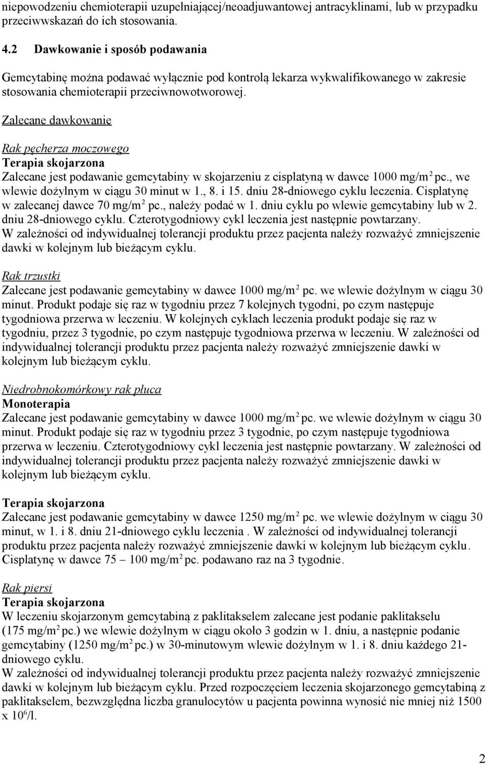 Zalecane dawkowanie Rak pęcherza moczowego Terapia skojarzona Zalecane jest podawanie gemcytabiny w skojarzeniu z cisplatyną w dawce 1000 mg/m 2 pc., we wlewie dożylnym w ciągu 30 minut w 1., 8. i 15.