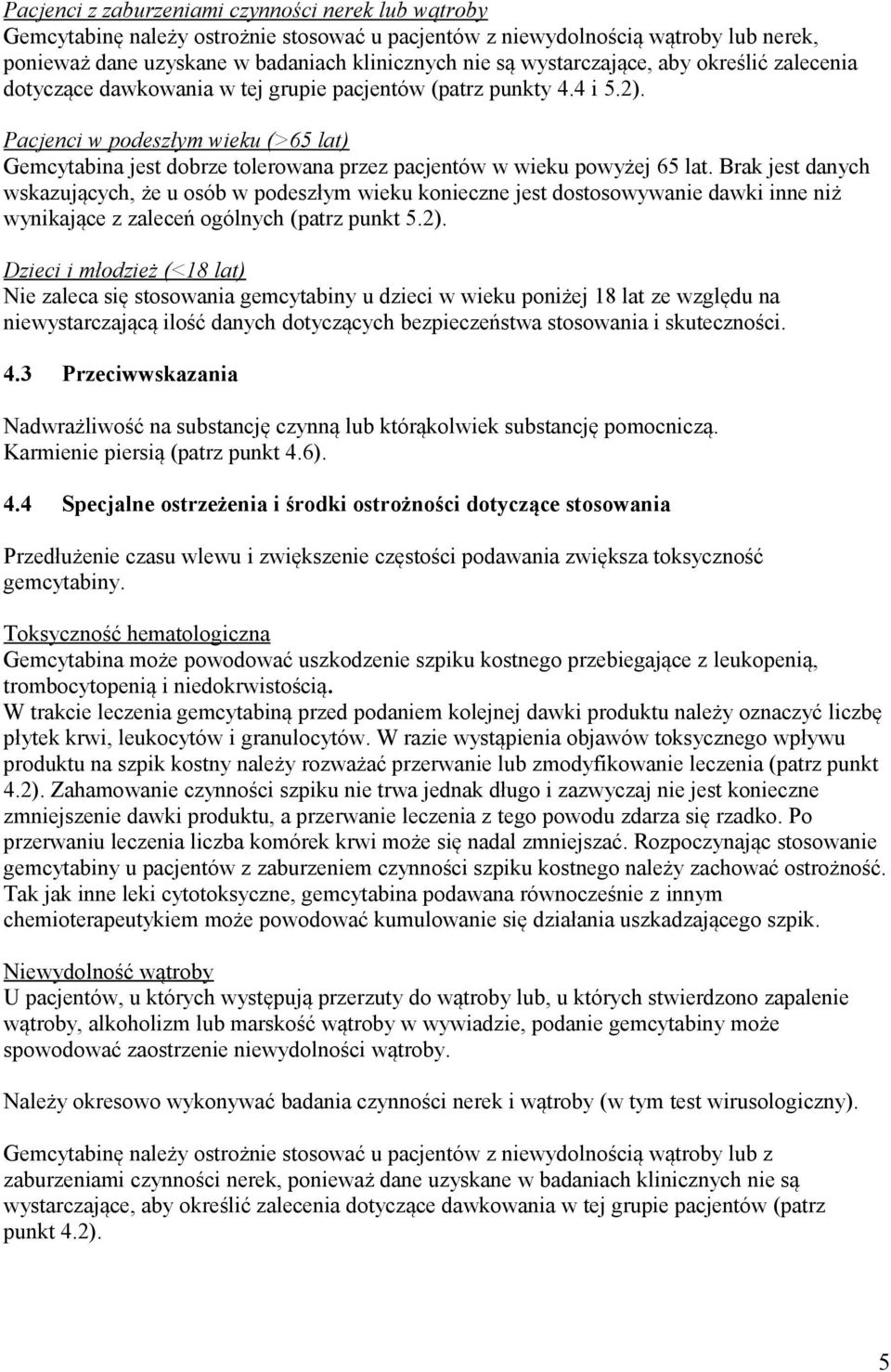 Pacjenci w podeszłym wieku (>65 lat) Gemcytabina jest dobrze tolerowana przez pacjentów w wieku powyżej 65 lat.
