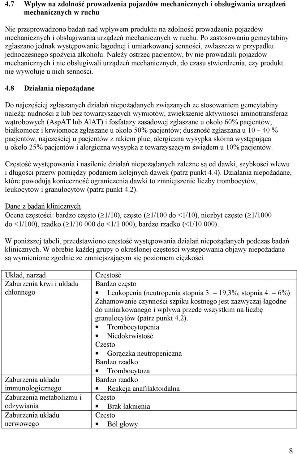Należy ostrzec pacjentów, by nie prowadzili pojazdów mechanicznych i nie obsługiwali urządzeń mechanicznych, do czasu stwierdzenia, czy produkt nie wywołuje u nich senności. 4.