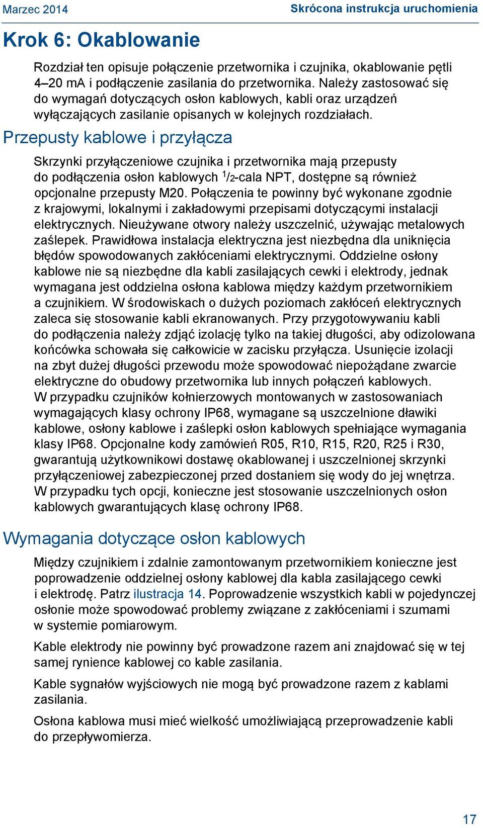 Przepusty kablowe i przyłącza Skrzynki przyłączeniowe czujnika i przetwornika mają przepusty do podłączenia osłon kablowych 1 /2-cala NPT, dostępne są również opcjonalne przepusty M20.