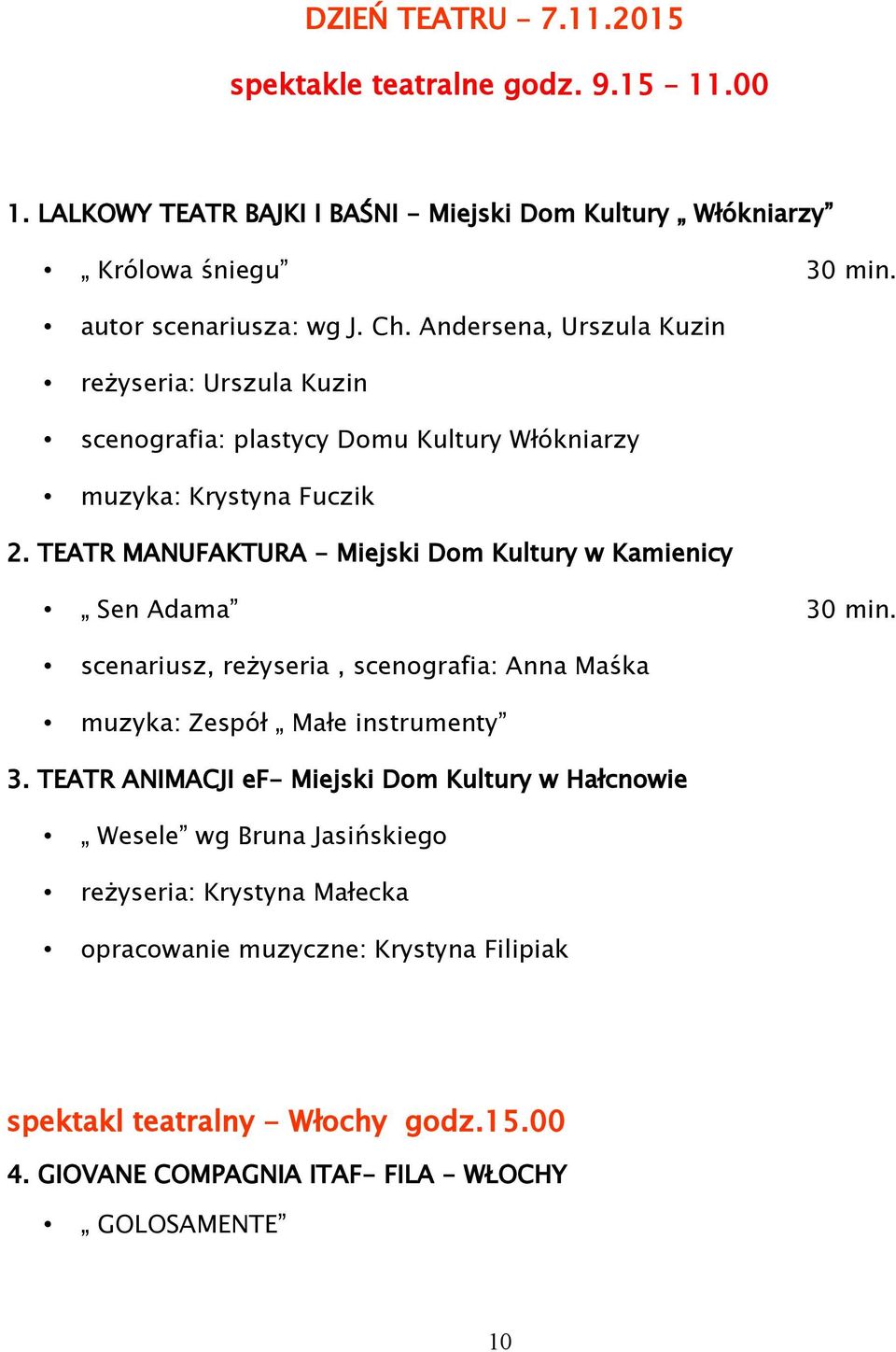 TEATR MANUFAKTURA - Miejski Dom Kultury w Kamienicy Sen Adama 30 min. scenariusz, reżyseria, scenografia: Anna Maśka muzyka: Zespół Małe instrumenty 3.