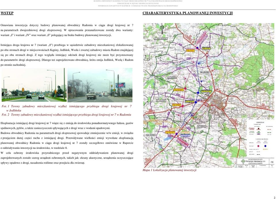 Istniejąca droga krajowa nr 7 (wariant 0 ) przebiega w sąsiedztwie zabudowy mieszkaniowej zlokalizowanej po obu stronach drogi w miejscowościach Kępiny, Jedlińsk, Wsola i zwartej zabudowy miasta