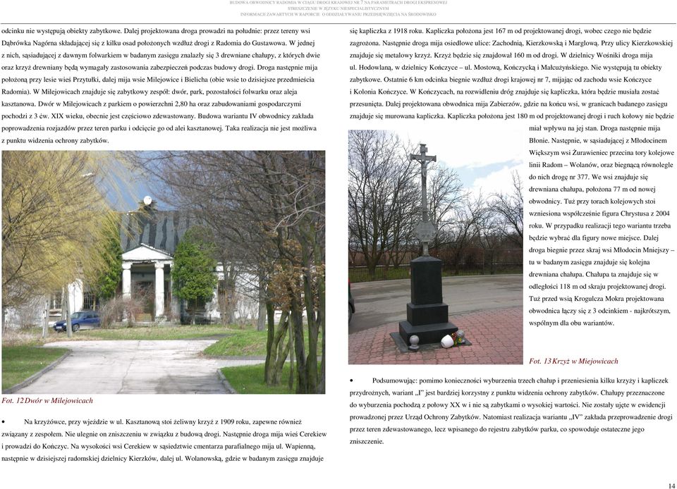 Kapliczka połoŝona jest 167 m od projektowanej drogi, wobec czego nie będzie Dąbrówka Nagórna składającej się z kilku osad połoŝonych wzdłuŝ drogi z Radomia do Gustawowa. W jednej zagroŝona.