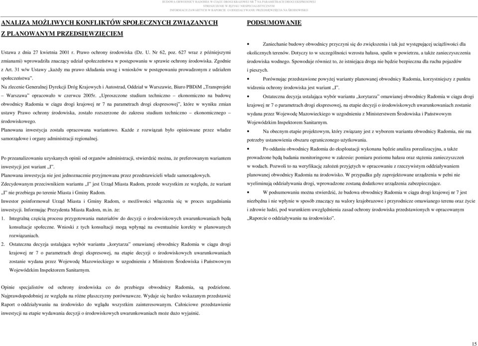 31 w/w Ustawy kaŝdy ma prawo składania uwag i wniosków w postępowaniu prowadzonym z udziałem społeczeństwa.
