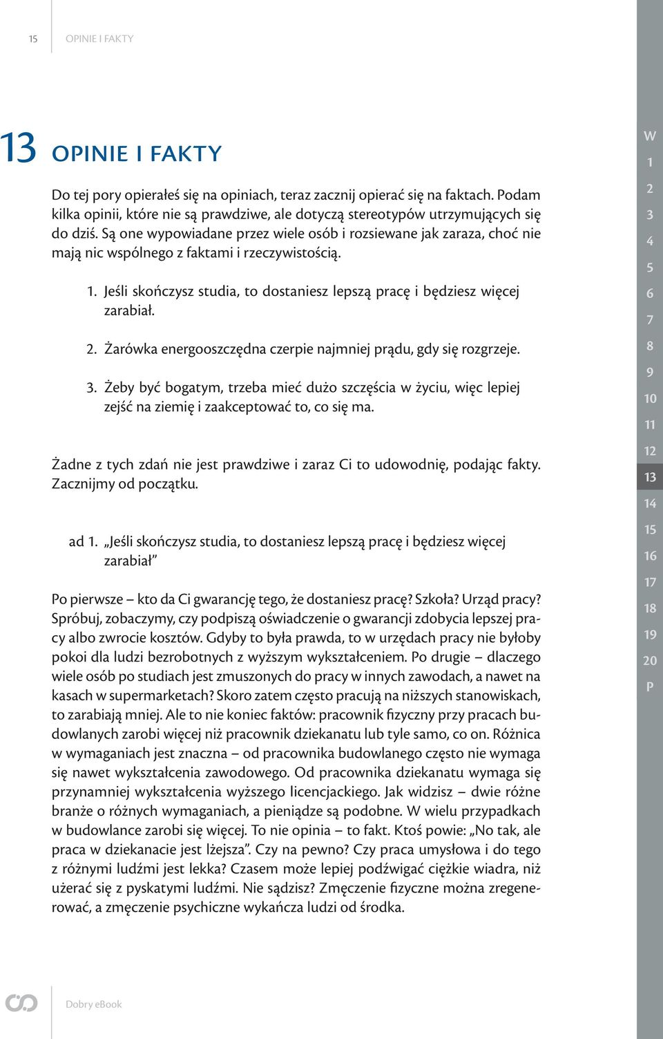 . Żarówka energooszczędna czerpie najmniej prądu, gdy się rozgrzeje.. Żeby być bogatym, trzeba mieć dużo szczęścia w życiu, więc lepiej zejść na ziemię i zaakceptować to, co się ma.