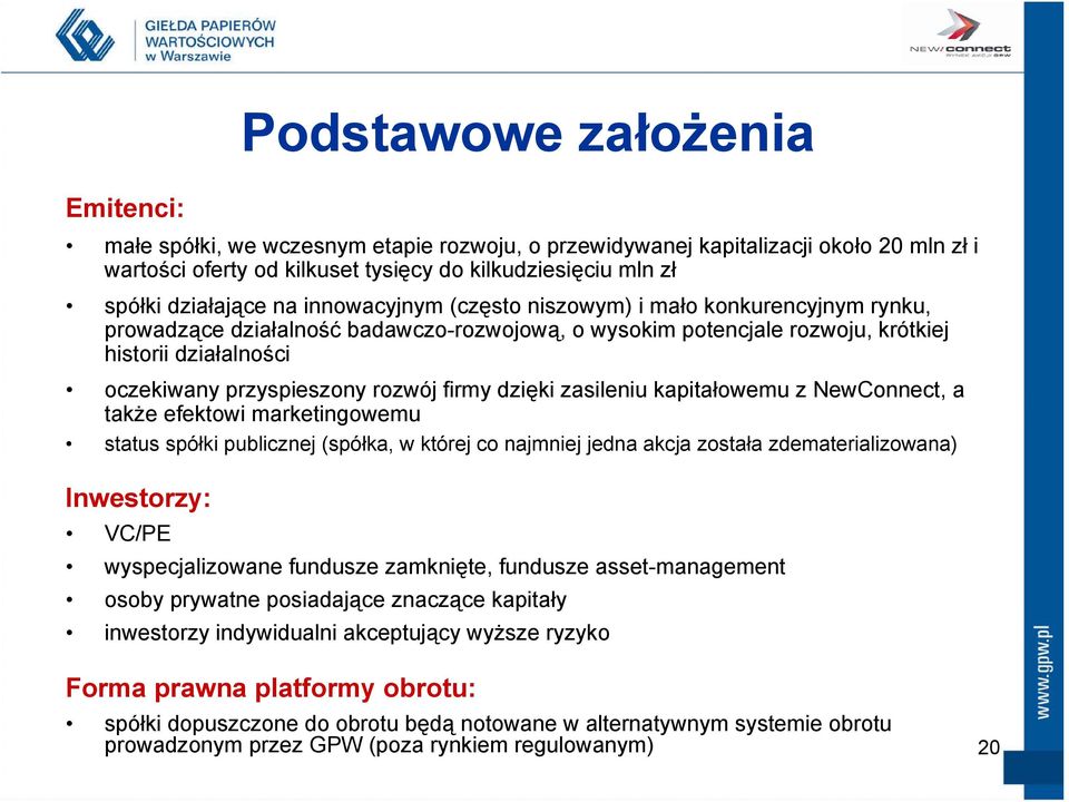 firmy dzięki zasileniu kapitałowemu z NewConnect, a także efektowi marketingowemu status spółki publicznej (spółka, w której co najmniej jedna akcja została zdematerializowana) Inwestorzy: VC/PE