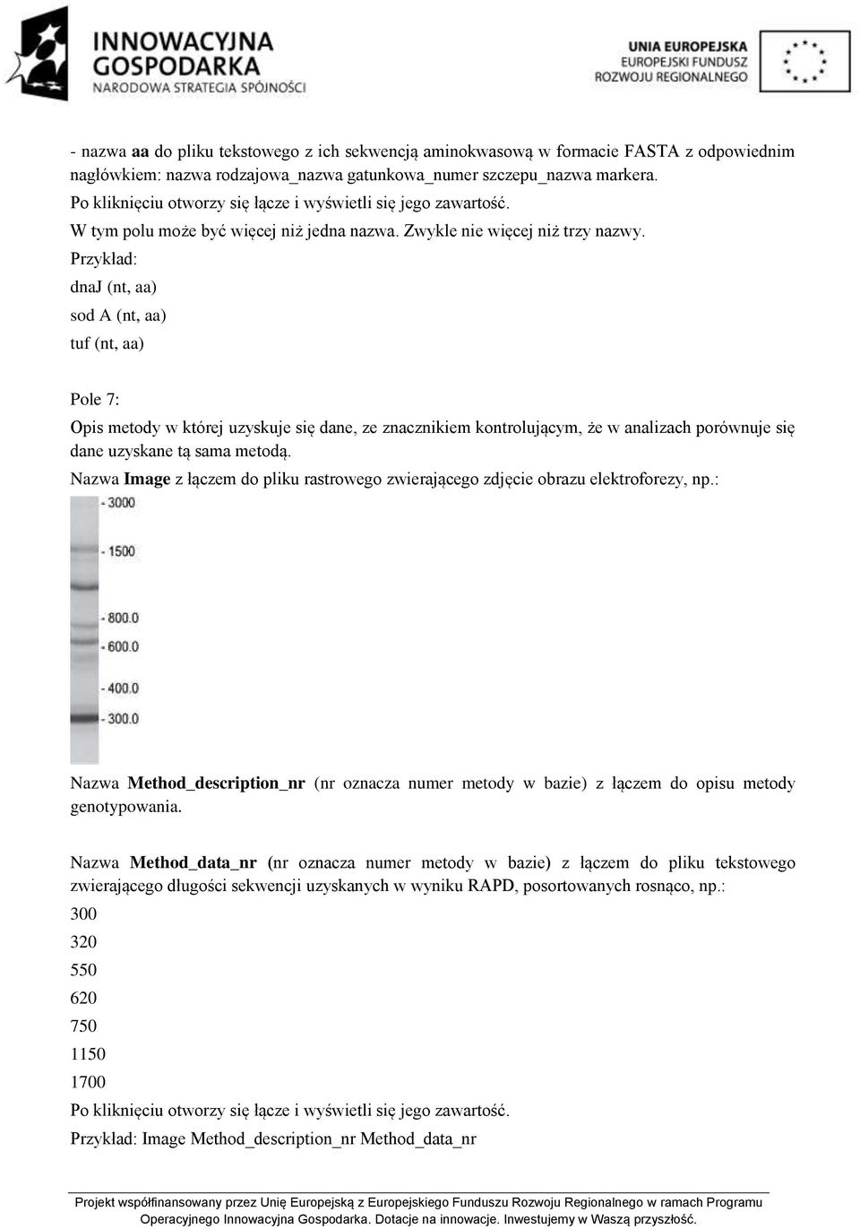 Przykład: dnaj (nt, aa) sod A (nt, aa) tuf (nt, aa) Pole 7: Opis metody w której uzyskuje się dane, ze znacznikiem kontrolującym, że w analizach porównuje się dane uzyskane tą sama metodą.