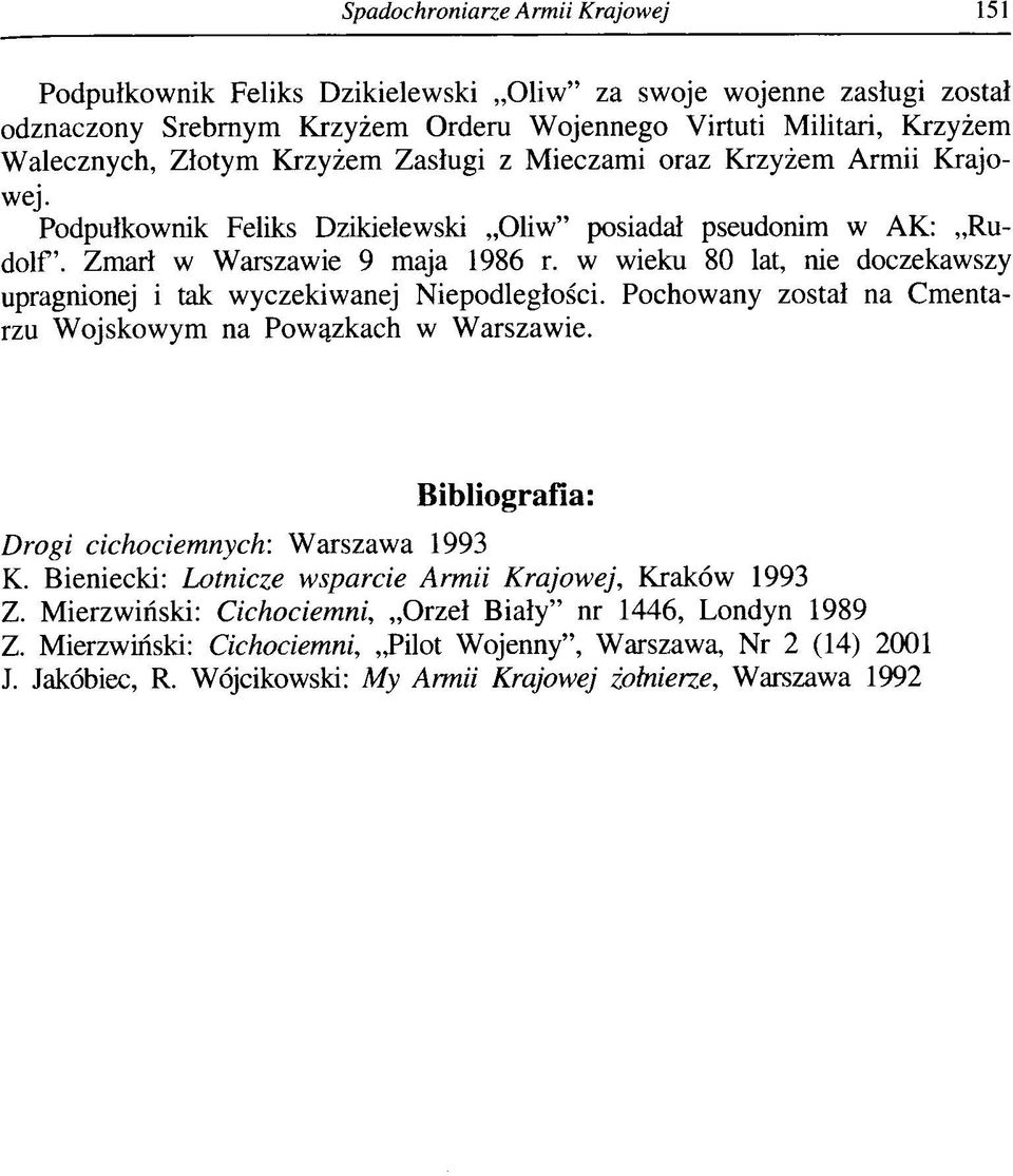 w wieku 80 lat, nie doczekawszy upragnionej i tak wyczekiwanej Niepodległości. Pochowany został na Cmentarzu W ojskowym na Powązkach w Warszawie. Bibliografia: Drogi cichociemnych: Warszawa 1993 K.