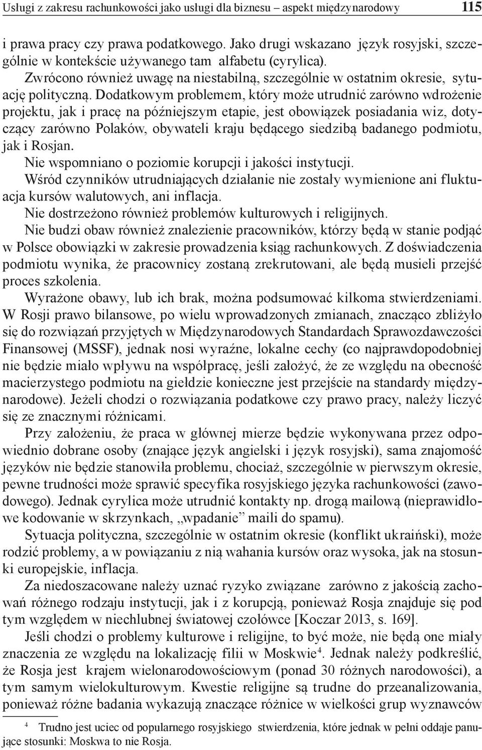 Dodatkowym problemem, który może utrudnić zarówno wdrożenie projektu, jak i pracę na późniejszym etapie, jest obowiązek posiadania wiz, dotyczący zarówno Polaków, obywateli kraju będącego siedzibą