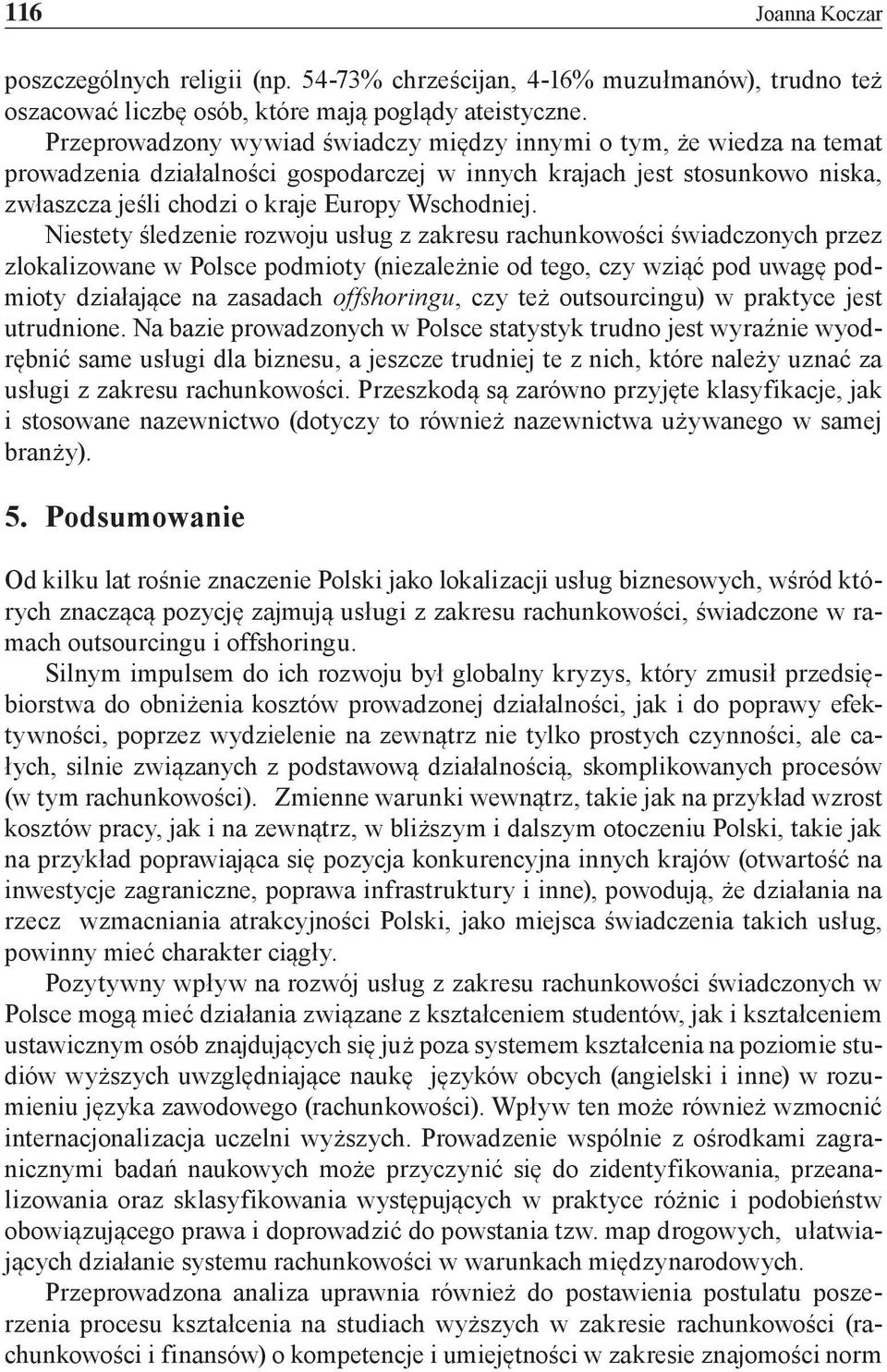 Niestety śledzenie rozwoju usług z zakresu rachunkowości świadczonych przez zlokalizowane w Polsce podmioty (niezależnie od tego, czy wziąć pod uwagę podmioty działające na zasadach offshoringu, czy