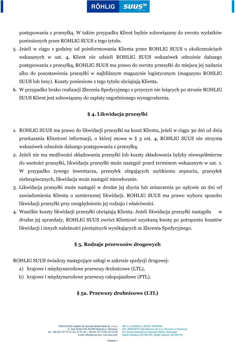 4, Klient nie udzieli ROHLIG SUUS wskazówek odnośnie dalszego postępowania z przesyłką, ROHLIG SUUS ma prawo do zwrotu przesyłki do miejsca jej nadania albo do pozostawienia przesyłki w najbliższym