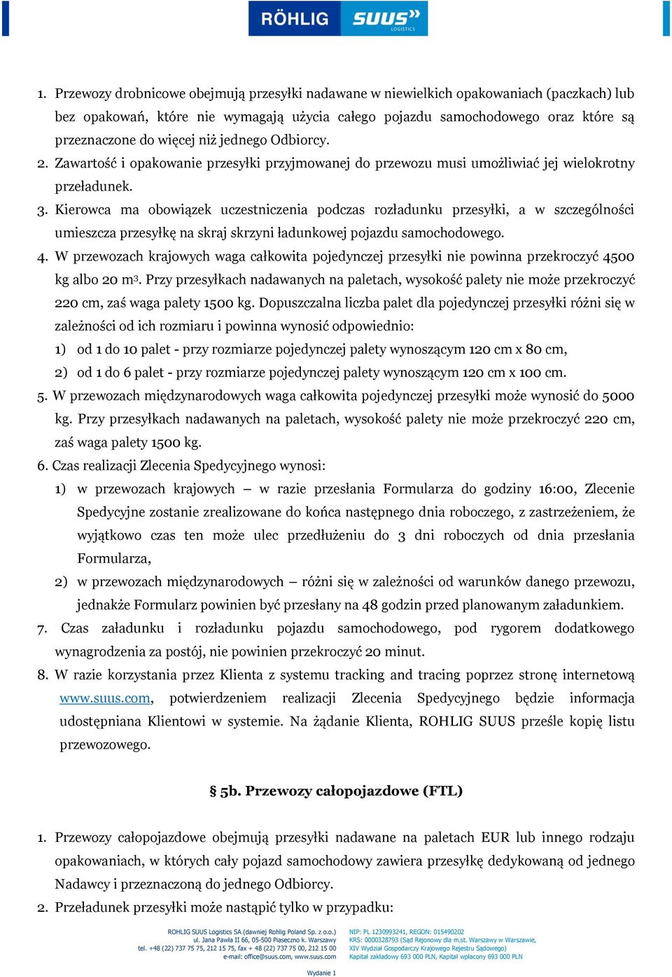 Kierowca ma obowiązek uczestniczenia podczas rozładunku przesyłki, a w szczególności umieszcza przesyłkę na skraj skrzyni ładunkowej pojazdu samochodowego. 4.