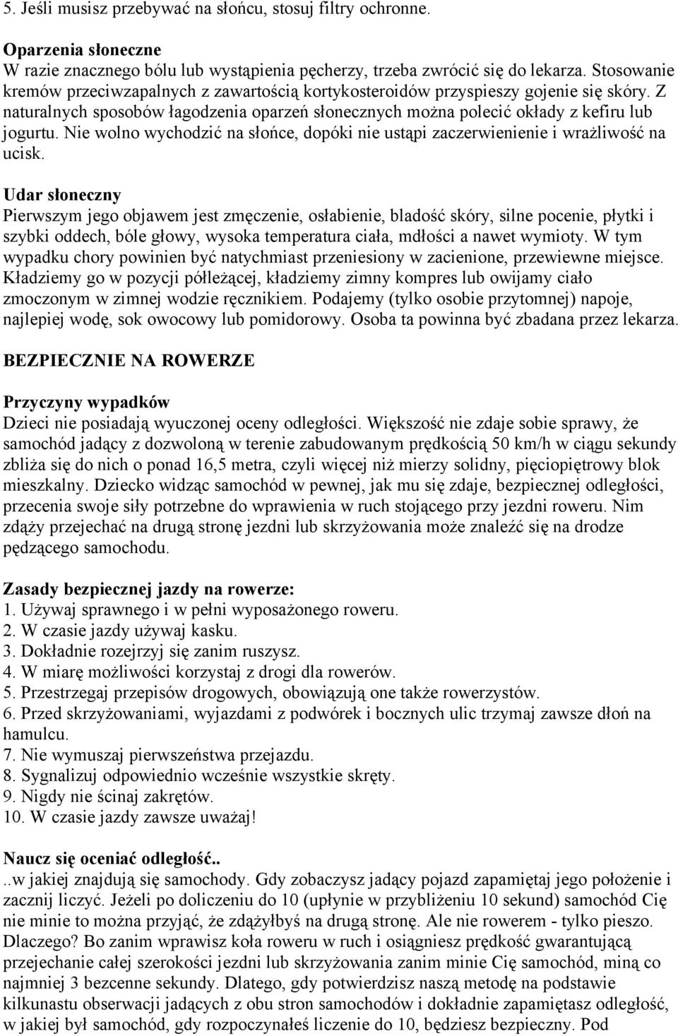 Nie wolno wychodzić na słońce, dopóki nie ustąpi zaczerwienienie i wrażliwość na ucisk.