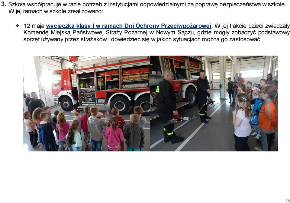 W jej ramach w szkole zrealizowano: 12 maja wycieczka klasy I w ramach Dni Ochrony Przeciwpożarowej.
