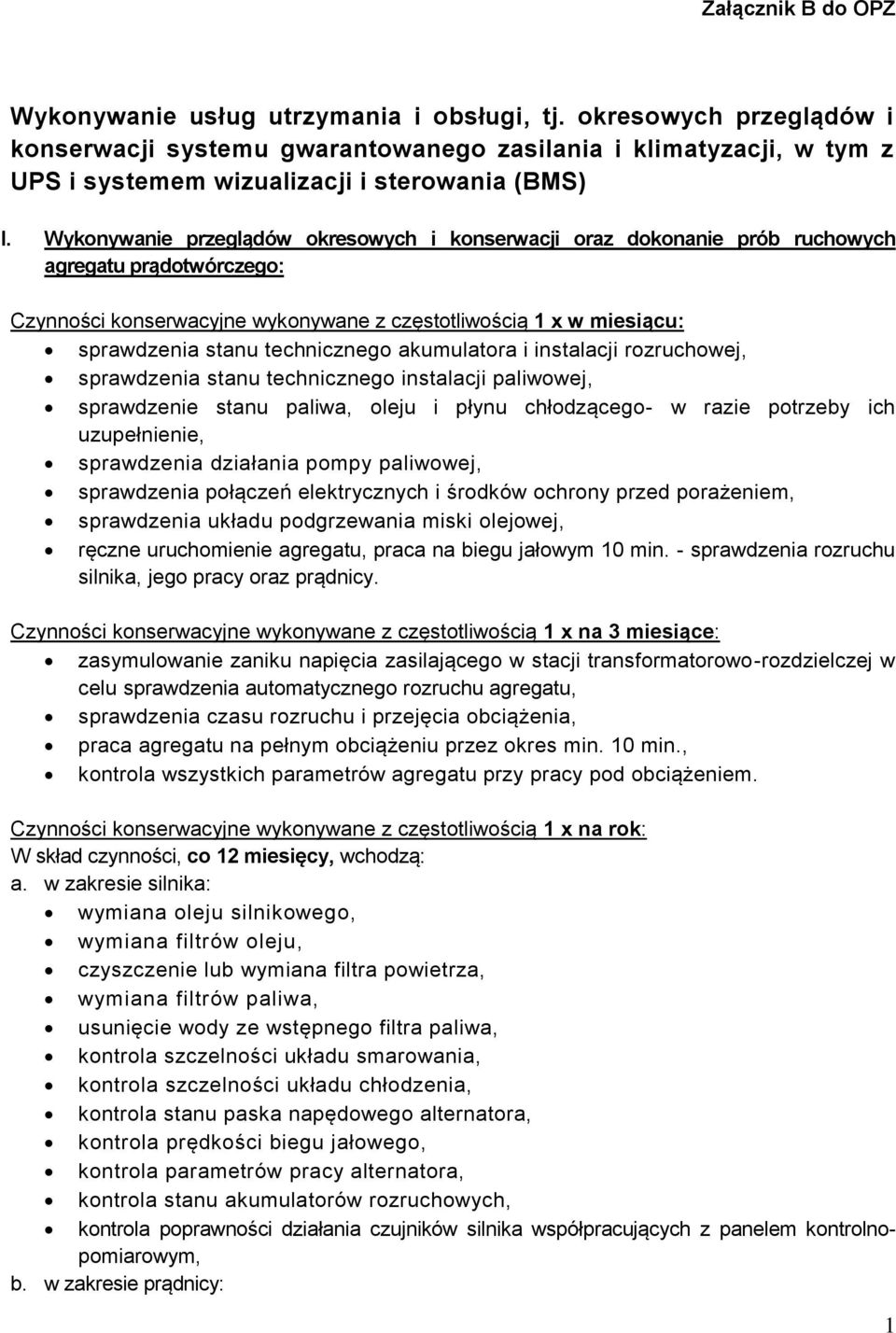 technicznego akumulatora i instalacji rozruchowej, sprawdzenia stanu technicznego instalacji paliwowej, sprawdzenie stanu paliwa, oleju i płynu chłodzącego- w razie potrzeby ich uzupełnienie,