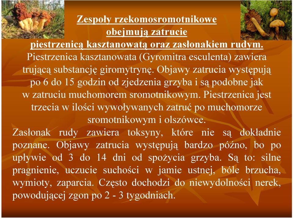 Objawy zatrucia występują po 6 do 15 godzin od zjedzenia grzyba i są podobne jak w zatruciu muchomorem sromotnikowym.