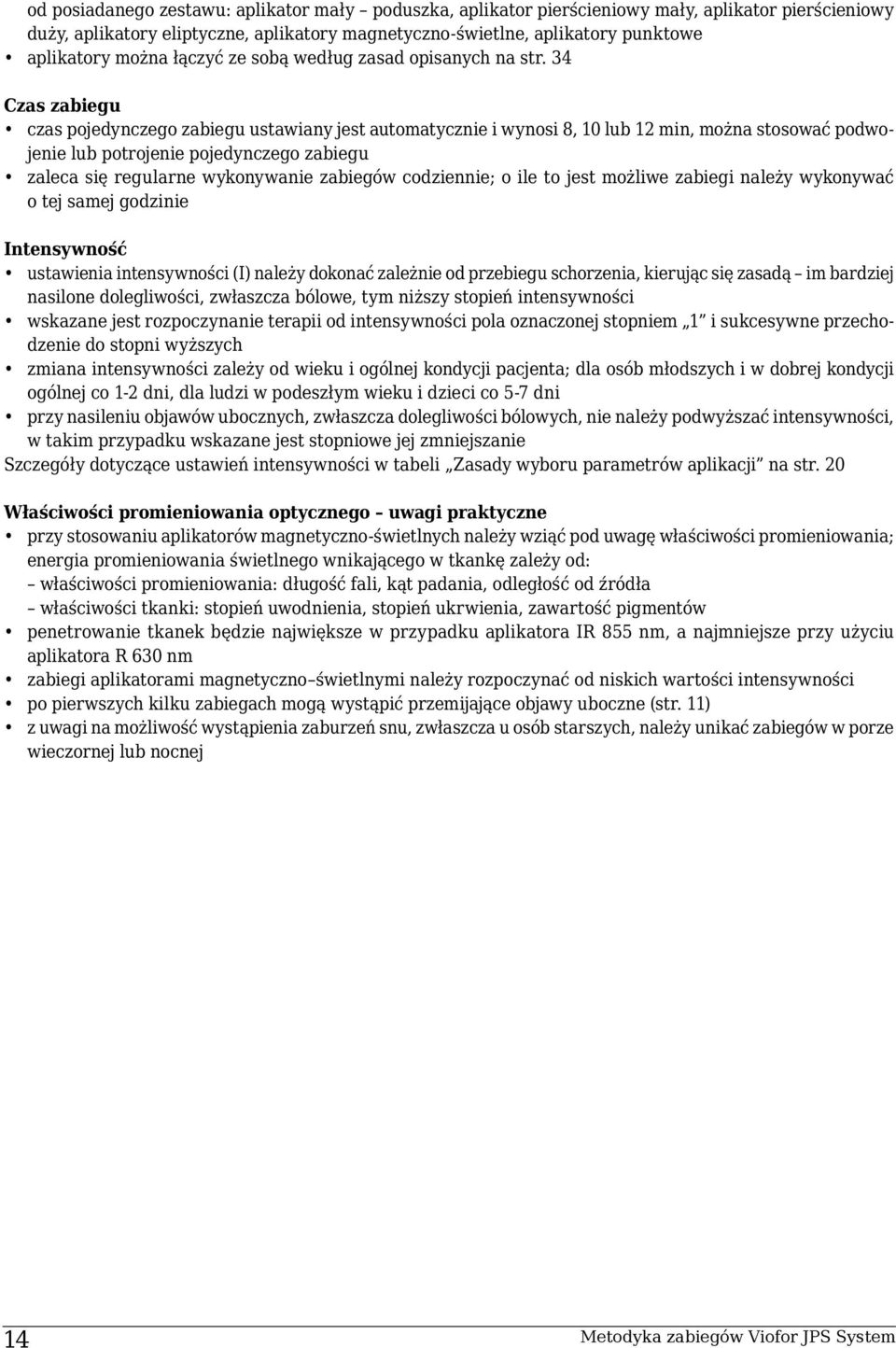 34 Czas zabiegu czas pojedynczego zabiegu ustawiany jest automatycznie i wynosi 8, 10 lub 12 min, można stosować podwojenie lub potrojenie pojedynczego zabiegu zaleca się regularne wykonywanie