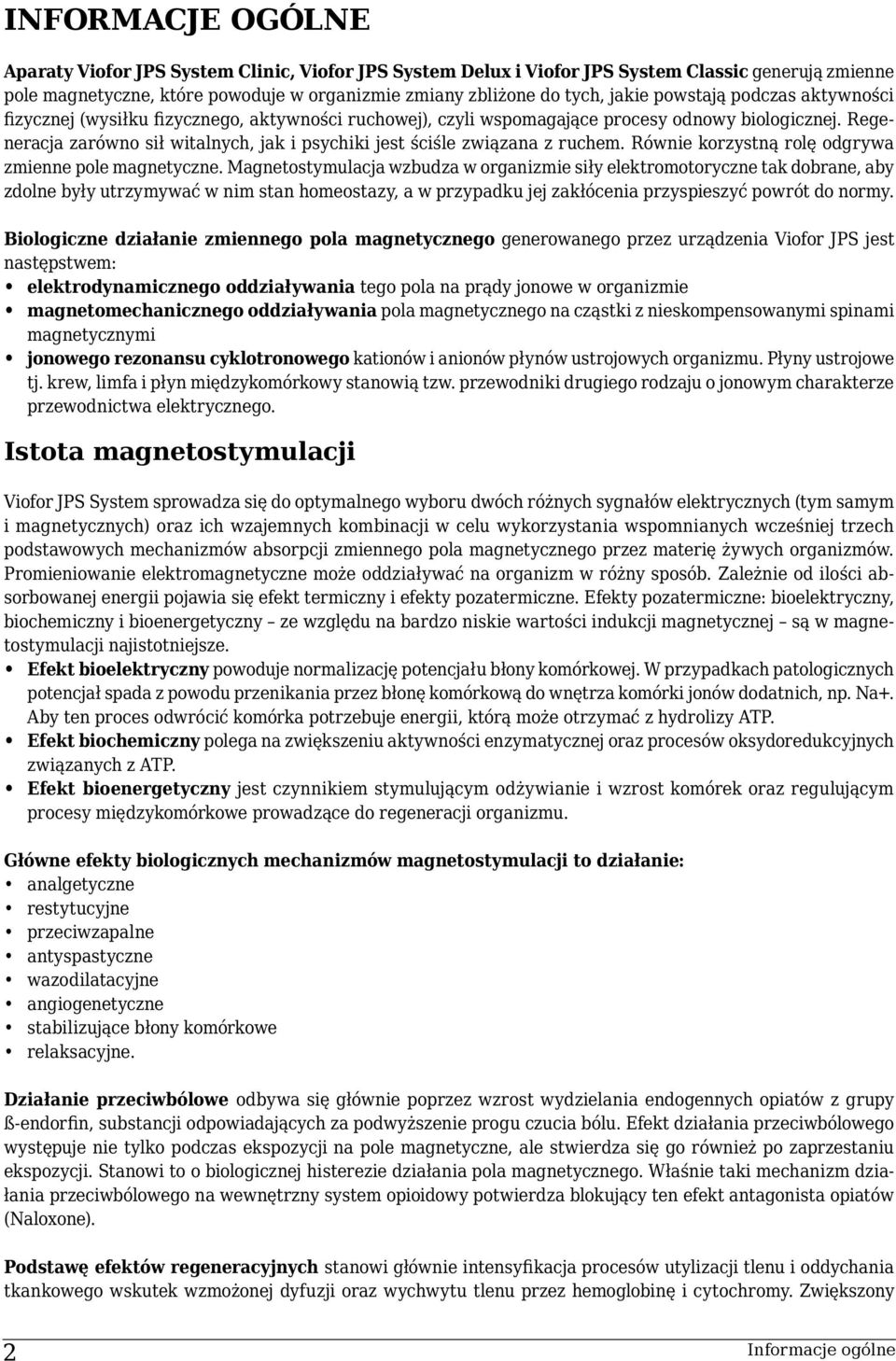Regeneracja zarówno sił witalnych, jak i psychiki jest ściśle związana z ruchem. Równie korzystną rolę odgrywa zmienne pole magnetyczne.