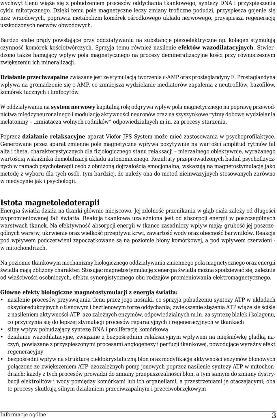 nerwów obwodowych. Bardzo słabe prądy powstające przy oddziaływaniu na substancje piezoelektryczne np. kolagen stymulują czynność komórek kościotwórczych.