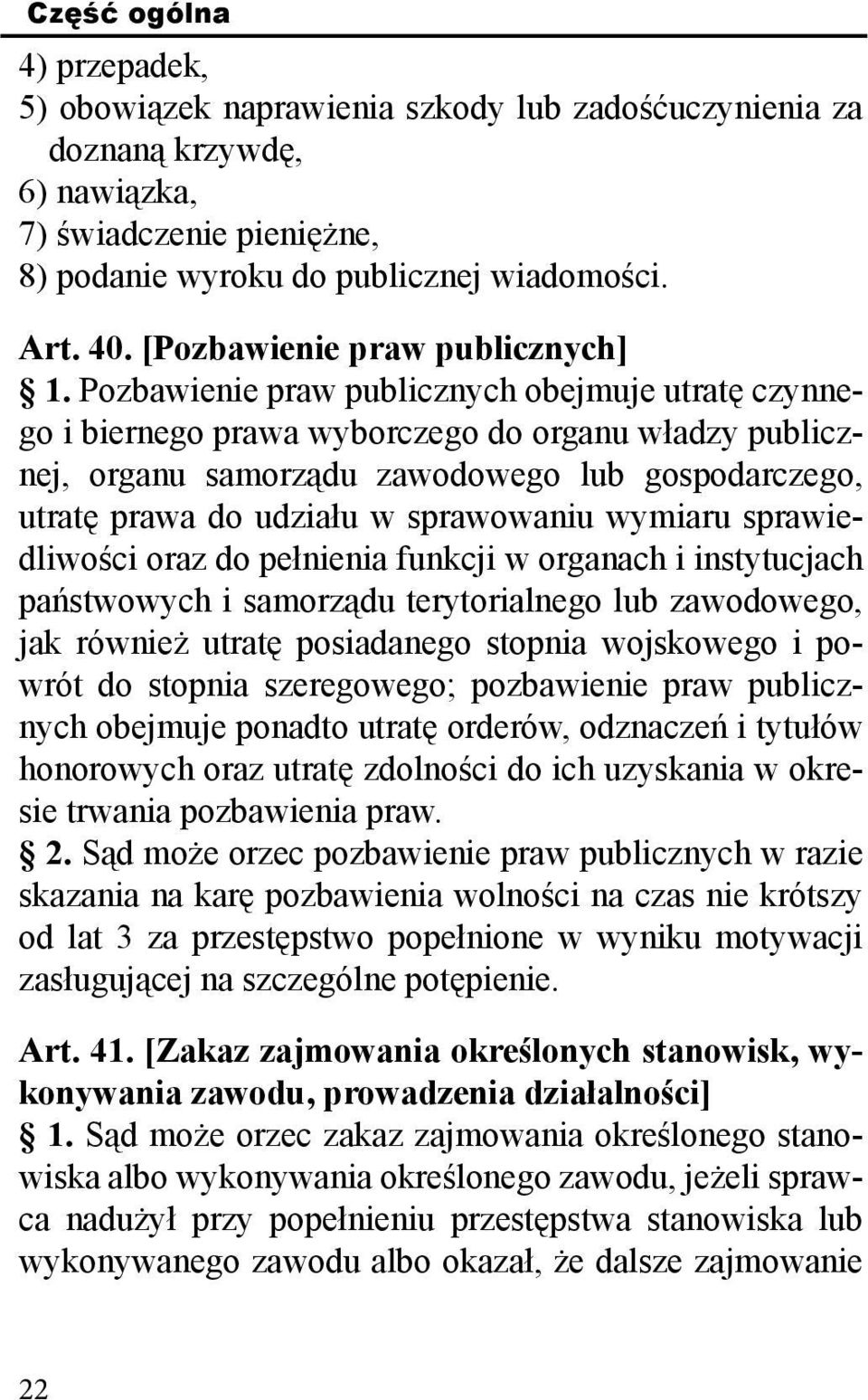 Pozbawienie praw publicznych obejmuje utratę czynnego i biernego prawa wyborczego do organu władzy publicznej, organu samorządu zawodowego lub gospodarczego, utratę prawa do udziału w sprawowaniu