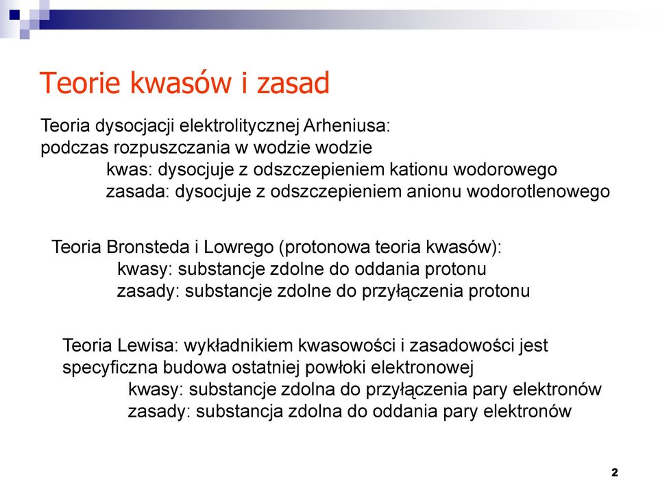 substancje zdolne do oddania protonu zasady: substancje zdolne do przyłączenia protonu Teoria Lewisa: wykładnikiem kwasowości i zasadowości jest