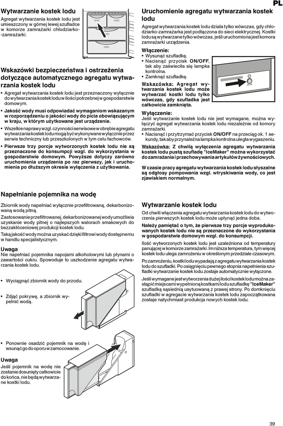 potrzebnej w gospodarstwie domowym. Jakość wody musi odpowiadać wymaganiom wskazanym w rozporządzeniu o jakości wody do picia obowiązującym w kraju, w którym użytkowane jest urządzenie.