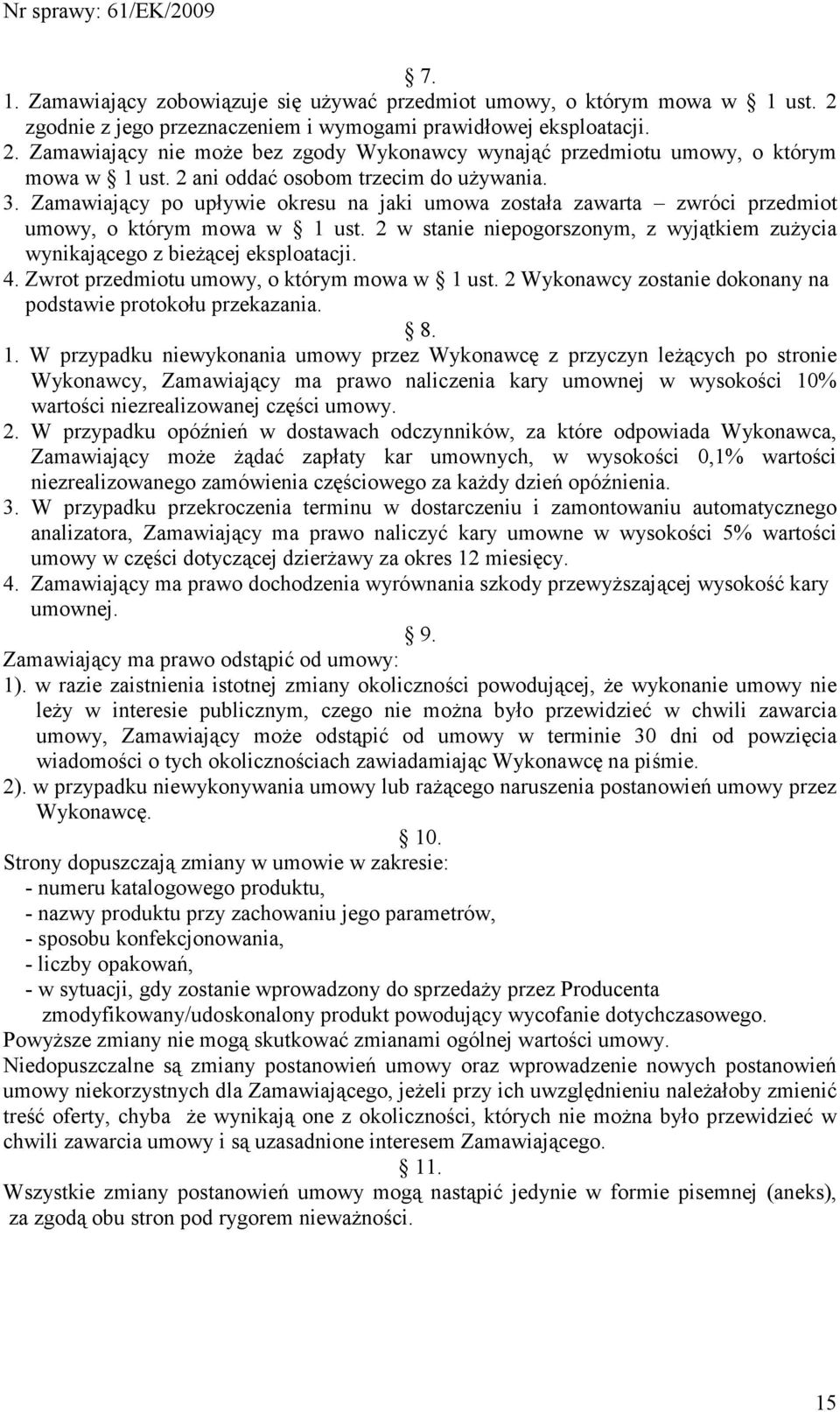 2 w stanie niepogorszonym, z wyjątkiem zuŝycia wynikającego z bieŝącej eksploatacji. 4. Zwrot przedmiotu umowy, o którym mowa w 1 ust. 2 Wykonawcy zostanie dokonany na podstawie protokołu przekazania.