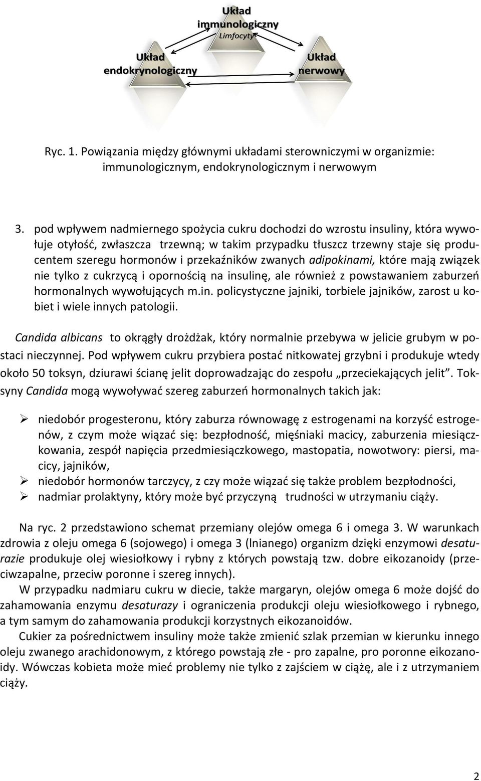 zwanych adipokinami, które mają związek nie tylko z cukrzycą i opornością na insulinę, ale również z powstawaniem zaburzeń hormonalnych wywołujących m.in. policystyczne jajniki, torbiele jajników, zarost u kobiet i wiele innych patologii.