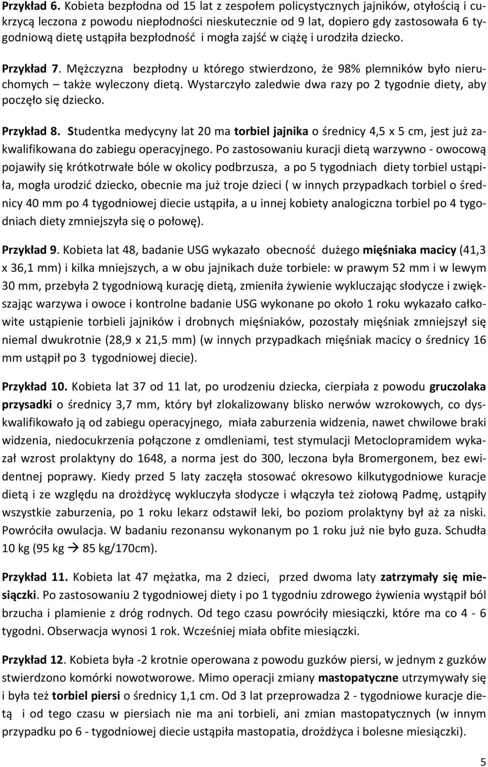 bezpłodność i mogła zajść w ciążę i urodziła dziecko. Przykład 7. Mężczyzna bezpłodny u którego stwierdzono, że 98% plemników było nieruchomych także wyleczony dietą.