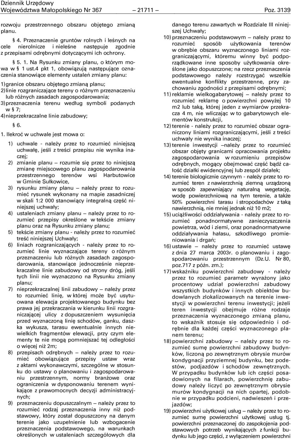 4 pkt 1, obowiązują następujące oznaczenia stanowiące elementy ustaleń zmiany planu: 1) granice obszaru objętego zmianą planu; 2) linie rozgraniczające tereny o różnym przeznaczeniu lub różnych