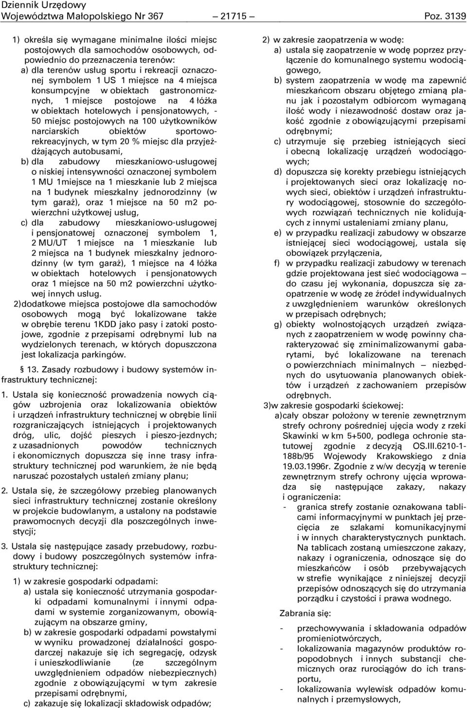 miejsce na 4 miejsca konsumpcyjne w obiektach gastronomicznych, 1 miejsce postojowe na 4 łóżka w obiektach hotelowych i pensjonatowych, - 50 miejsc postojowych na 100 użytkowników narciarskich