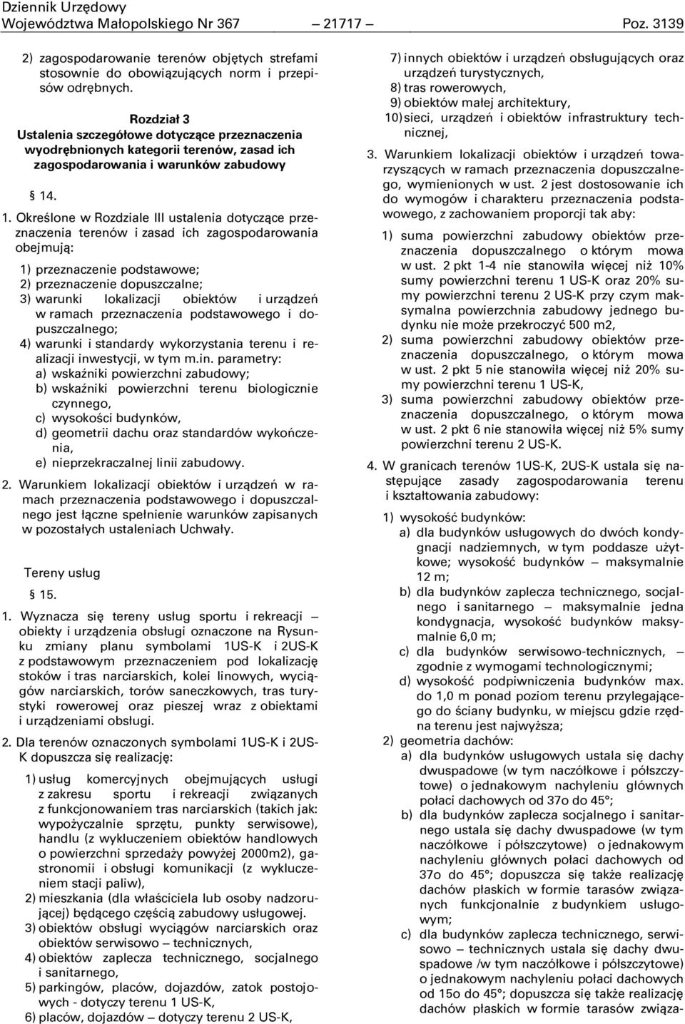 . 1. Określone w Rozdziale III ustalenia dotyczące przeznaczenia terenów i zasad ich zagospodarowania obejmują: 1) przeznaczenie podstawowe; 2) przeznaczenie dopuszczalne; 3) warunki lokalizacji