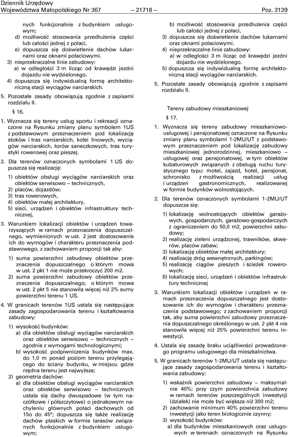 3) nieprzekraczalne linie zabudowy: a) w odległości 3 m licząc od krawędzi jezdni dojazdu nie wydzielonego. 4) dopuszcza się indywidualną formę architektoniczną stacji wyciągów narciarskich. 5.