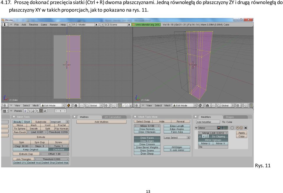 Jedną równoległą do płaszczyzny ZY i drugą