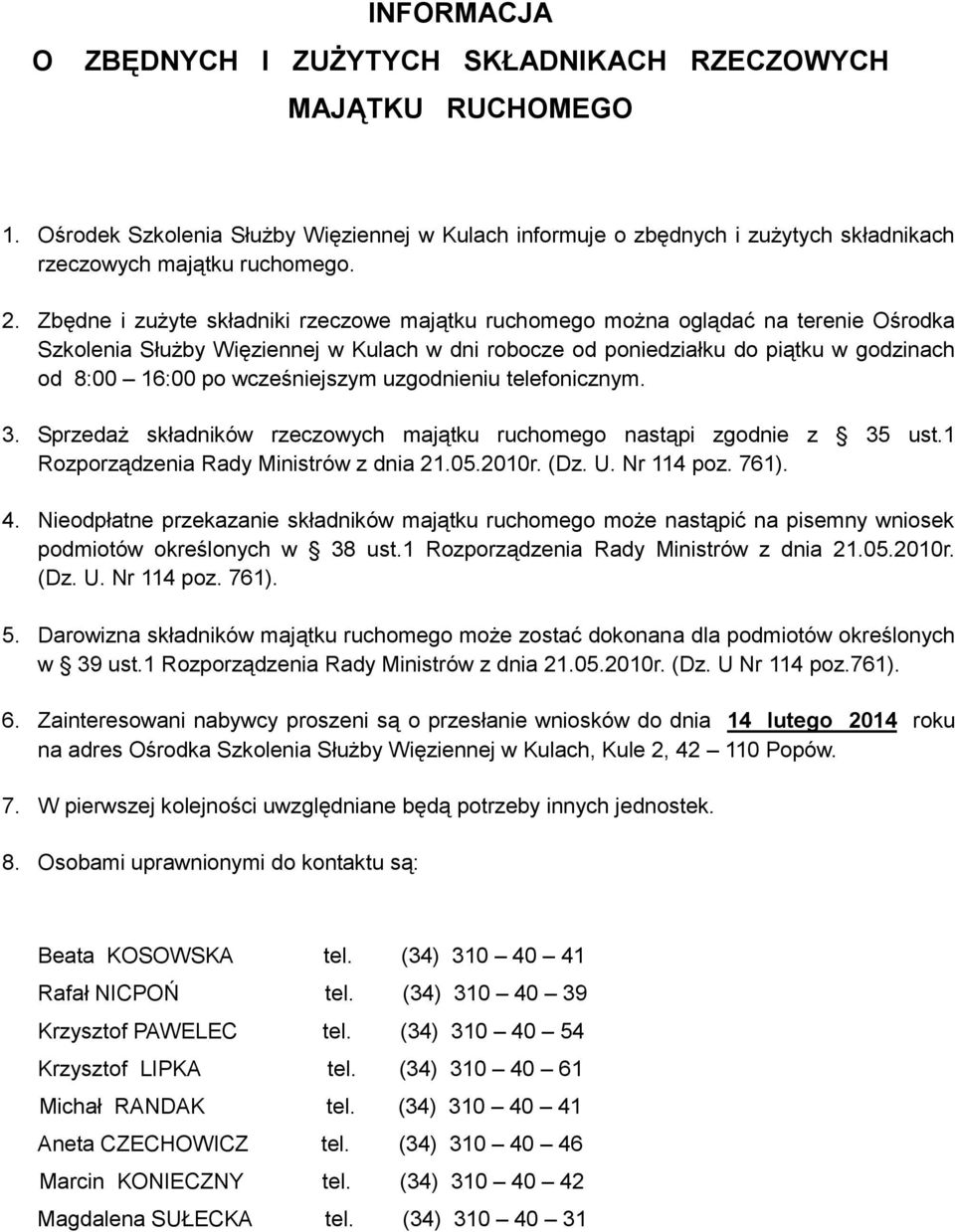 wcześniejszym uzgodnieniu telefonicznym. 3. Sprzedaż składników rzeczowych majątku ruchomego nastąpi zgodnie z 35 ust.1 Rozporządzenia Rady Ministrów z dnia 21.05.2010r. (Dz. U. Nr 114 poz. 761). 4.