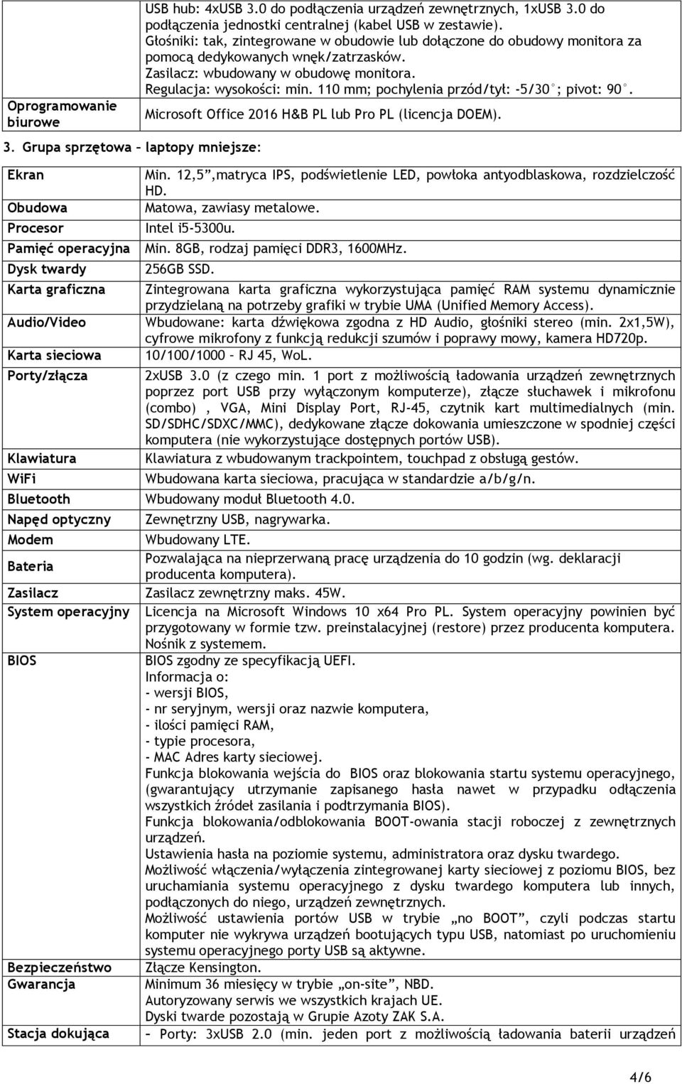 Zasilacz: wbudowany w obudowę monitora. Regulacja: wysokości: min. 110 mm; pochylenia przód/tył: -5/30 ; pivot: 90. Microsoft Office 2016 H&B PL lub Pro PL (licencja DOEM). Min.