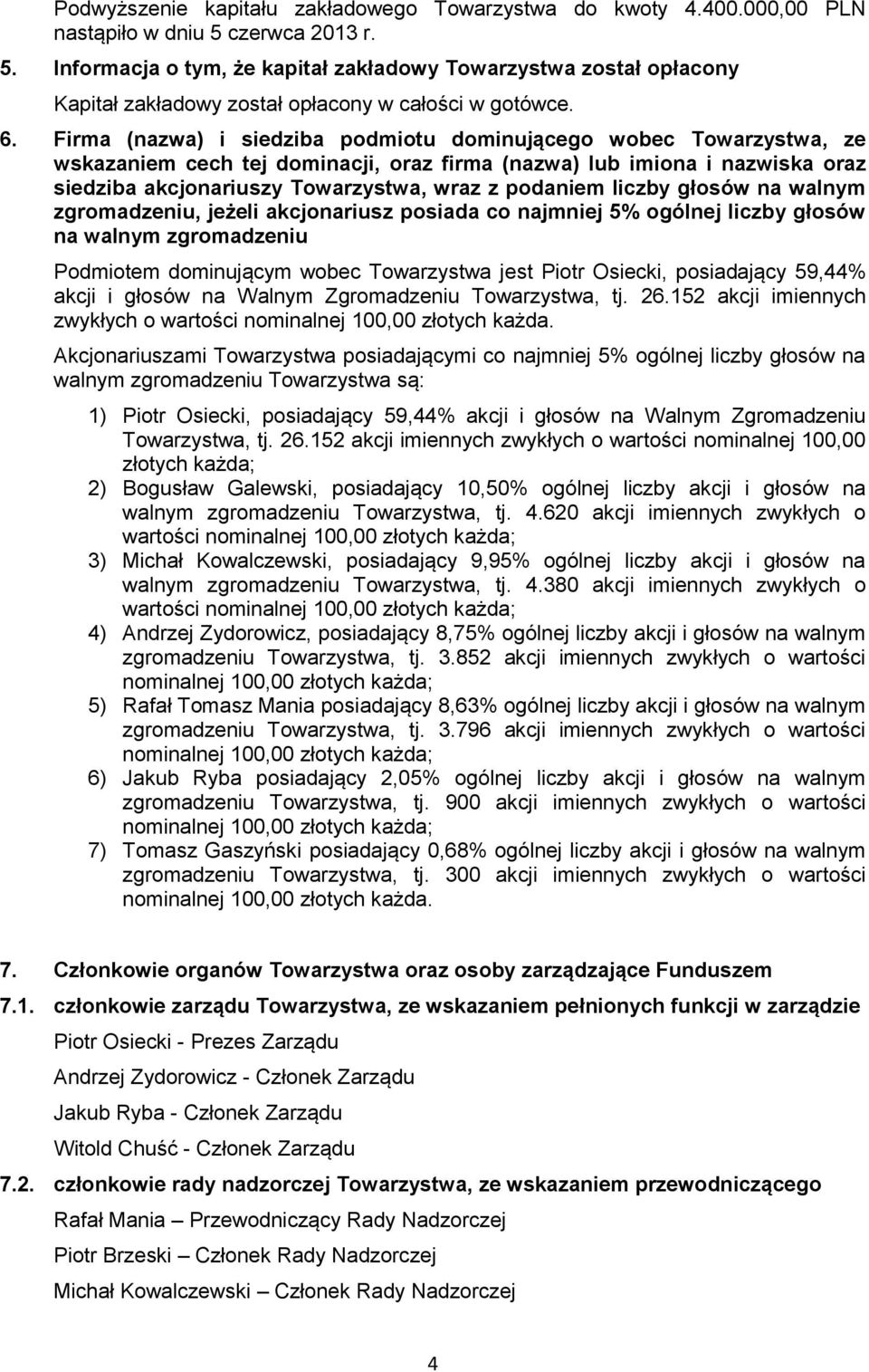 Firma (nazwa) i siedziba podmiotu dominującego wobec Towarzystwa, ze wskazaniem cech tej dominacji, oraz firma (nazwa) lub imiona i nazwiska oraz siedziba akcjonariuszy Towarzystwa, wraz z podaniem