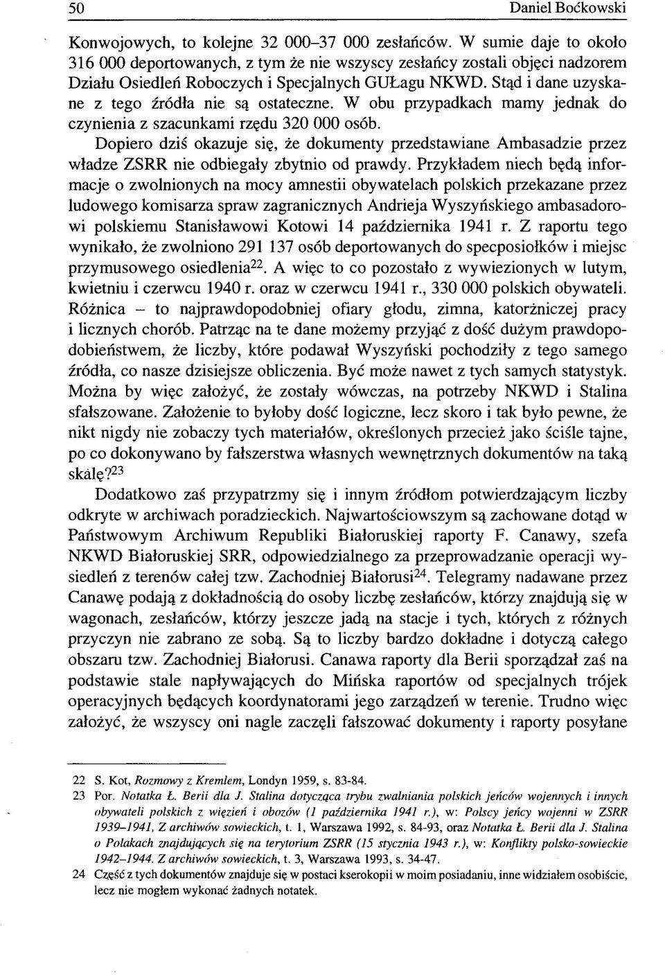 Stąd i dane uzyskane z tego źródła nie są ostateczne. W obu przypadkach mamy jednak do czynienia z szacunkami rzędu 320 000 osób.