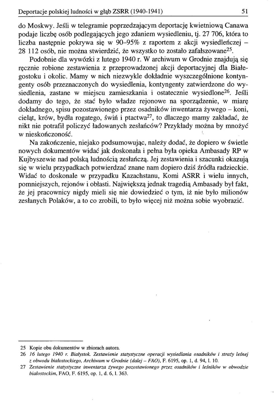 Podobnie dla wywózki z lutego 1940 r. W archiwum w Grodnie znajdują się ręcznie robione zestawienia z przeprowadzonej akcji deportacyjnej dla Białegostoku i okolic.