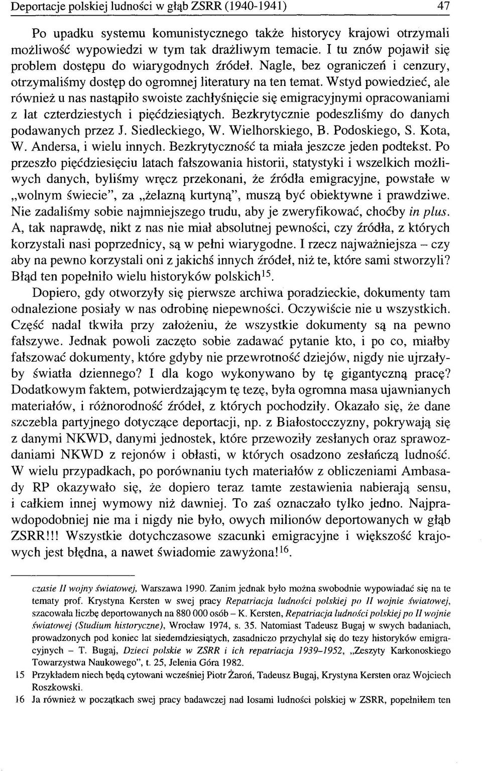 Wstyd powiedzieć, ale również u nas nastąpiło swoiste zachłyśnięcie się emigracyjnymi opracowaniami z lat czterdziestych i pięćdziesiątych. Bezkrytycznie podeszliśmy do danych podawanych przez J.