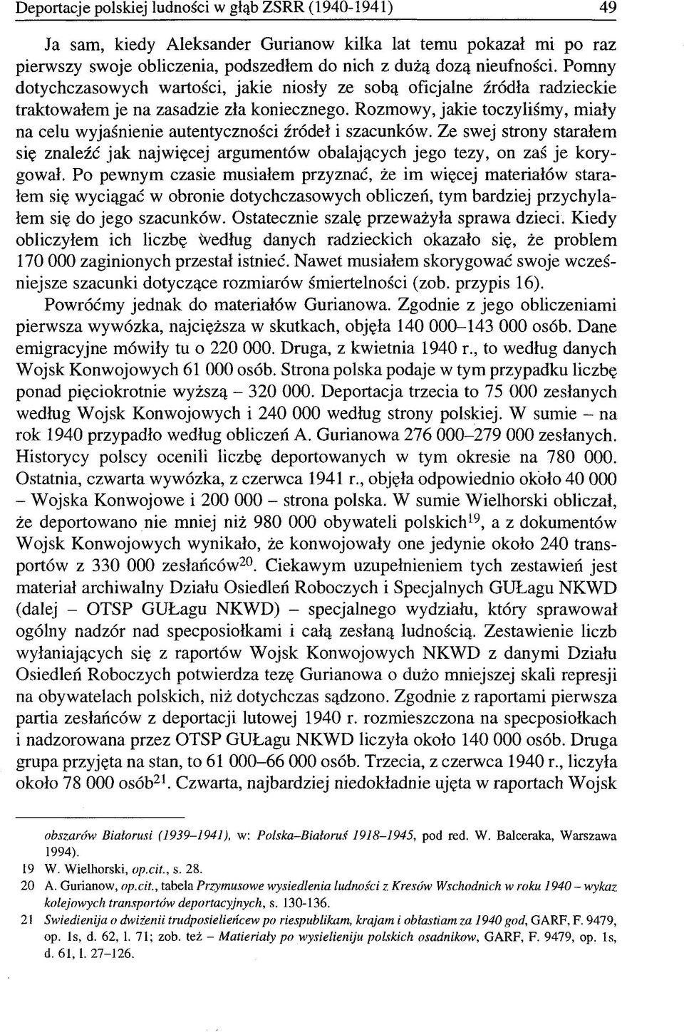 Rozmowy, jakie toczyliśmy, miały na celu wyjaśnienie autentyczności źródeł i szacunków. Ze swej strony starałem się znaleźć jak najwięcej argumentów obalających jego tezy, on zaś je korygował.