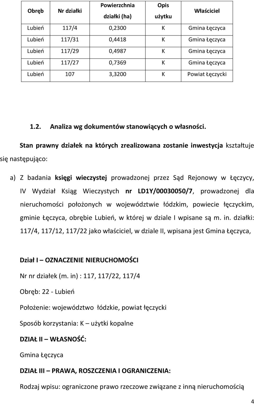 Stan prawny działek na których zrealizowana zostanie inwestycja kształtuje się następująco: a) Z badania księgi wieczystej prowadzonej przez Sąd Rejonowy w Łęczycy, IV Wydział Ksiąg Wieczystych nr