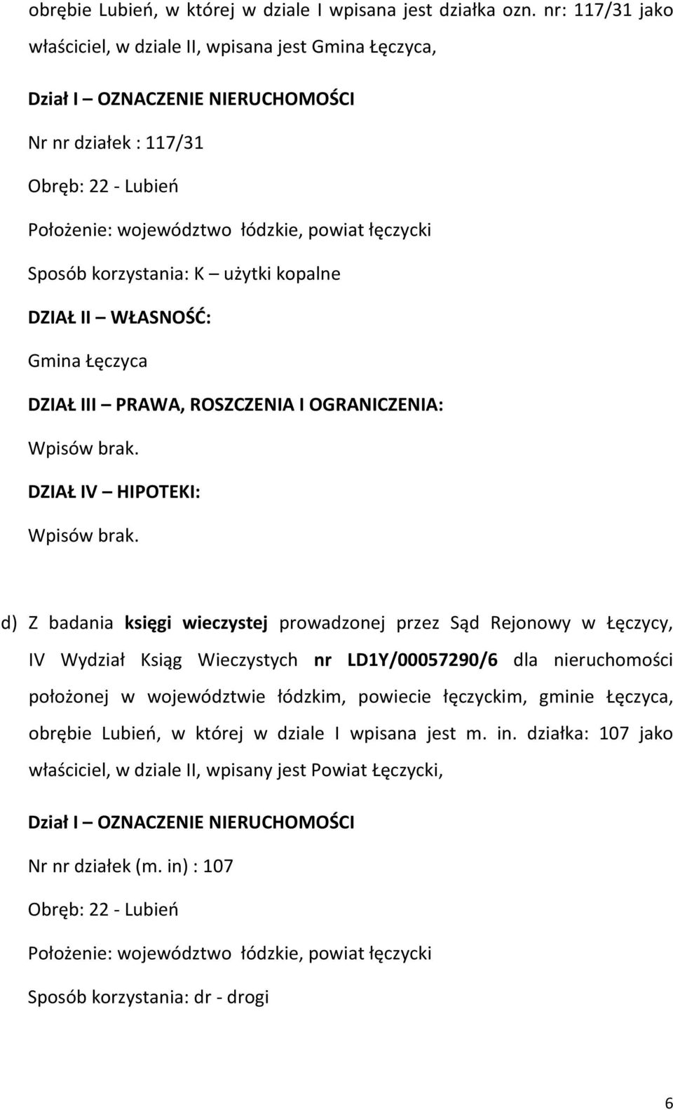 korzystania: K użytki kopalne DZIAŁ II WŁASNOŚĆ: Gmina Łęczyca DZIAŁ III PRAWA, ROSZCZENIA I OGRANICZENIA: Wpisów brak. DZIAŁ IV HIPOTEKI: Wpisów brak.