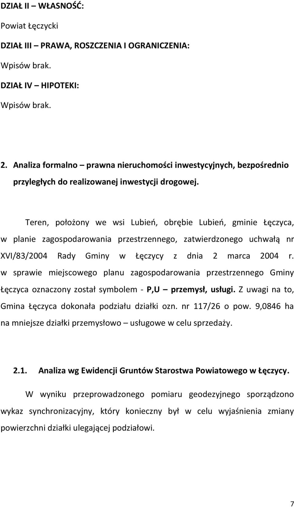 Teren, położony we wsi Lubień, obrębie Lubień, gminie Łęczyca, w planie zagospodarowania przestrzennego, zatwierdzonego uchwałą nr XVI/83/2004 Rady Gminy w Łęczycy z dnia 2 marca 2004 r.