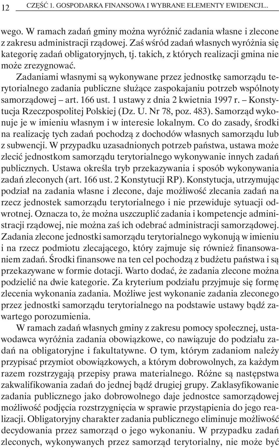 Zadaniami własnymi są wykonywane przez jednostkę samorządu terytorialnego zadania publiczne służące zaspokajaniu potrzeb wspólnoty samorządowej art. 166 ust. 1 ustawy z dnia 2 kwietnia 1997 r.