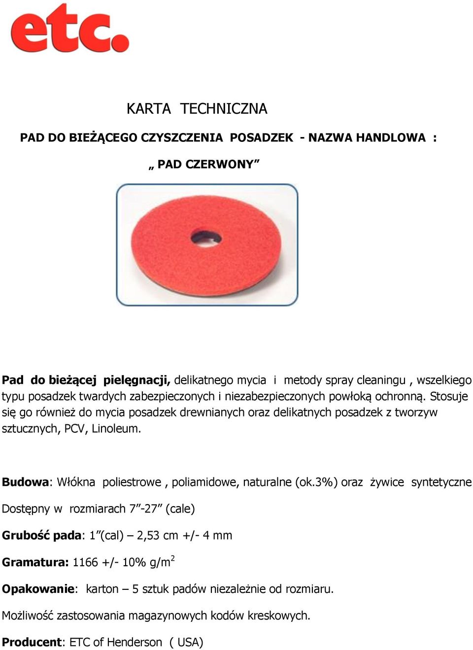 Stosuje się go również do mycia posadzek drewnianych oraz delikatnych posadzek z tworzyw sztucznych, PCV, Linoleum.