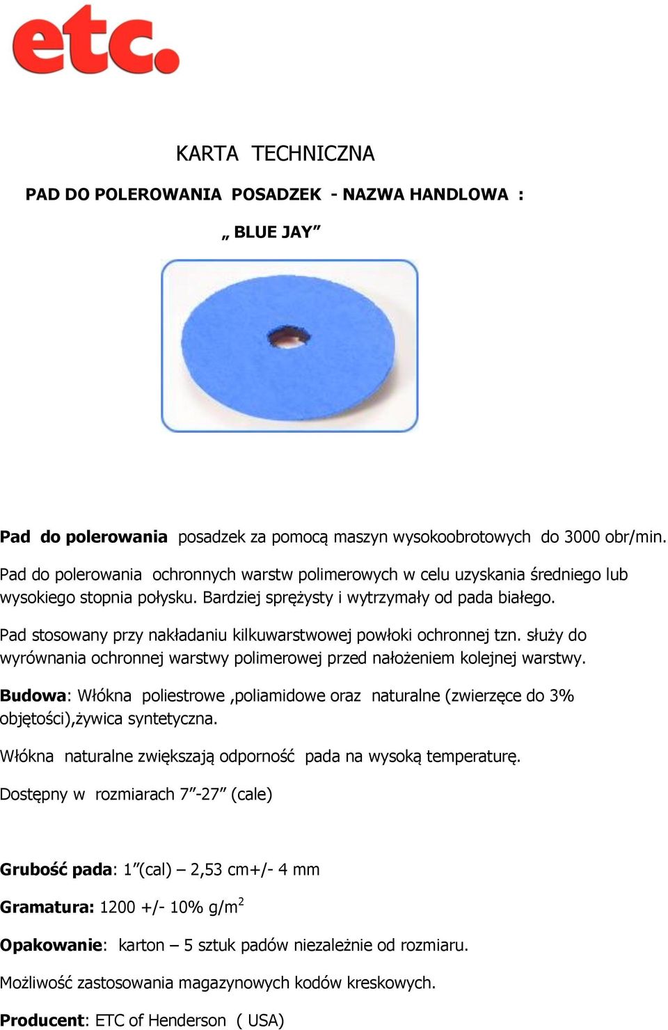 Pad stosowany przy nakładaniu kilkuwarstwowej powłoki ochronnej tzn. służy do wyrównania ochronnej warstwy polimerowej przed nałożeniem kolejnej warstwy.