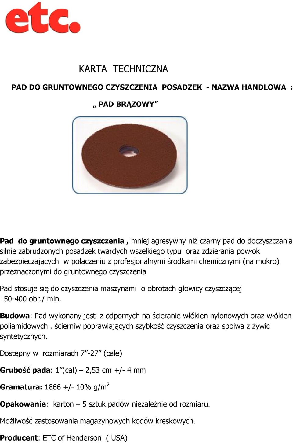 czyszczenia Pad stosuje się do czyszczenia maszynami o obrotach głowicy czyszczącej 150-400 obr./ min.